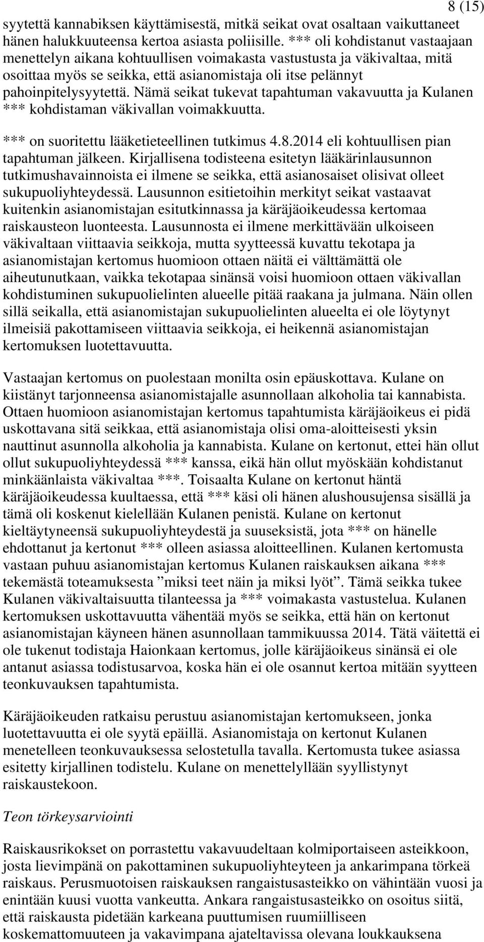 Nämä seikat tukevat tapahtuman vakavuutta ja Kulanen *** kohdistaman väkivallan voimakkuutta. *** on suoritettu lääketieteellinen tutkimus 4.8.2014 eli kohtuullisen pian tapahtuman jälkeen.