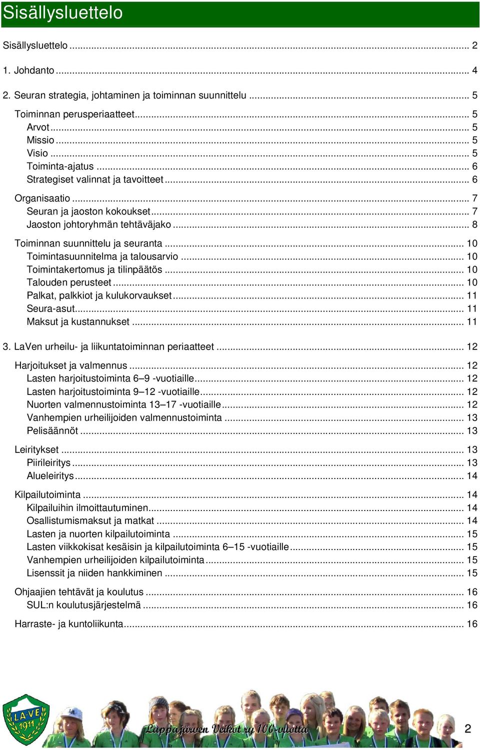 .. 10 Toimintasuunnitelma ja talousarvio... 10 Toimintakertomus ja tilinpäätös... 10 Talouden perusteet... 10 Palkat, palkkiot ja kulukorvaukset... 11 Seura-asut... 11 Maksut ja kustannukset... 11 3.