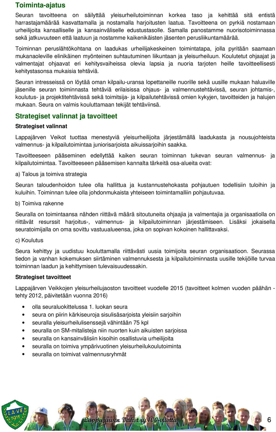 Samalla panostamme nuorisotoiminnassa sekä jatkuvuuteen että laatuun ja nostamme kaikenikäisten jäsenten perusliikuntamäärää.