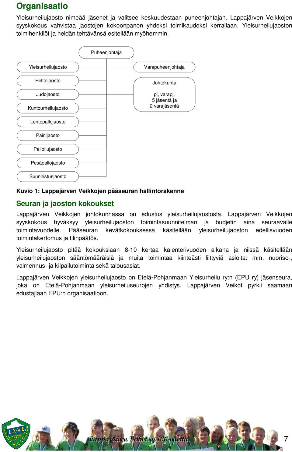 Puheenjohtaja Yleisurheilujaosto Hiihtojaosto Judojaosto Kuntourheilujaosto Varapuheenjohtaja Johtokunta pj, varapj, 5 jäsentä ja 2 varajäsentä Lentopallojaosto Painijaosto Palloilujaosto