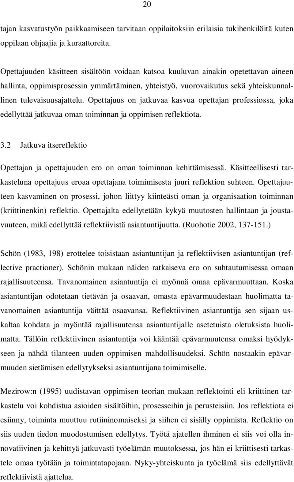 Opettajuus on jatkuvaa kasvua opettajan professiossa, joka edellyttää jatkuvaa oman toiminnan ja oppimisen reflektiota.