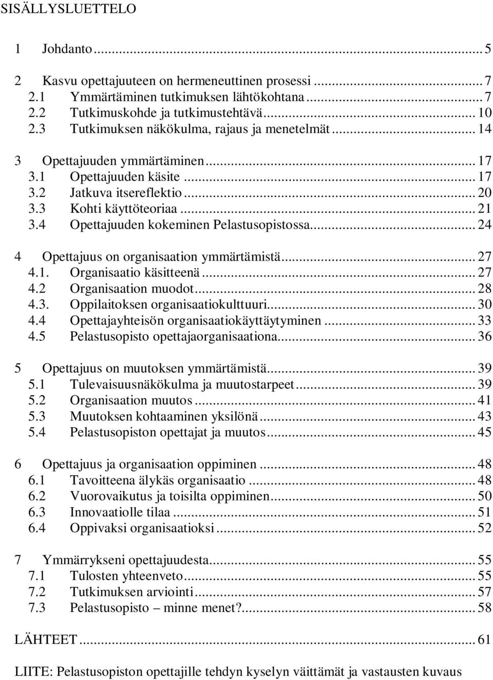 .... Organisaatio käsitteenä.... Organisaation muodot... 8.. Oppilaitoksen organisaatiokulttuuri.... Opettajayhteisön organisaatiokäyttäytyminen.... Pelastusopisto opettajaorganisaationa.