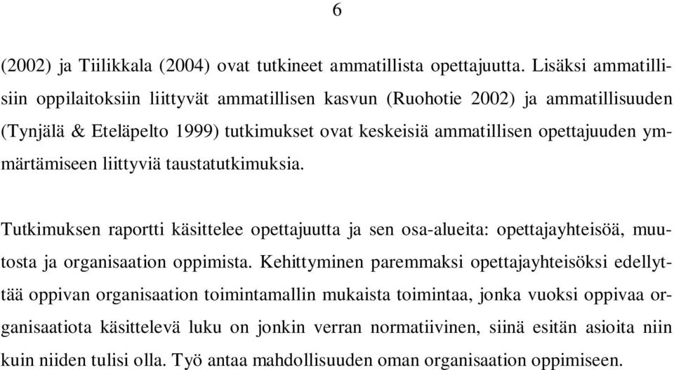 opettajuuden ymmärtämiseen liittyviä taustatutkimuksia. Tutkimuksen raportti käsittelee opettajuutta ja sen osa-alueita: opettajayhteisöä, muutosta ja organisaation oppimista.