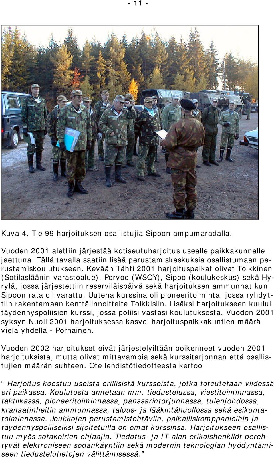 Kevään Tähti 2001 harjoituspaikat olivat Tolkkinen (Sotilasläänin varastoalue), Porvoo (WSOY), Sipoo (koulukeskus) sekä Hyrylä, jossa järjestettiin reserviläispäivä sekä harjoituksen ammunnat kun