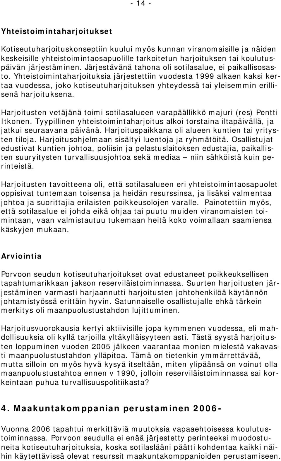 Yhteistoimintaharjoituksia järjestettiin vuodesta 1999 alkaen kaksi kertaa vuodessa, joko kotiseutuharjoituksen yhteydessä tai yleisemmin erillisenä harjoituksena.