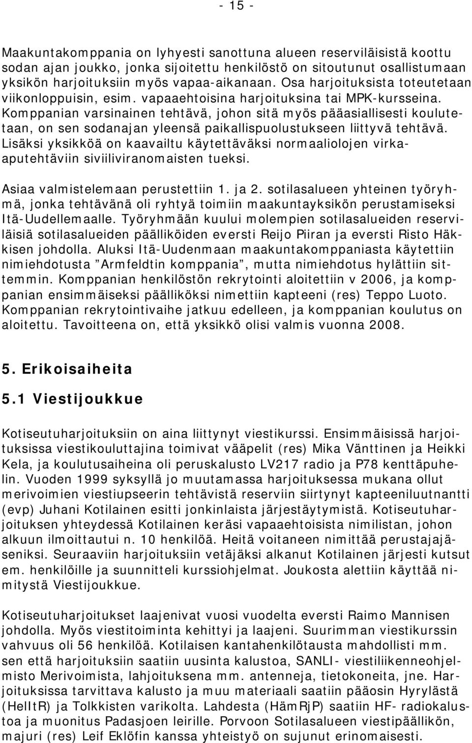 Komppanian varsinainen tehtävä, johon sitä myös pääasiallisesti koulutetaan, on sen sodanajan yleensä paikallispuolustukseen liittyvä tehtävä.