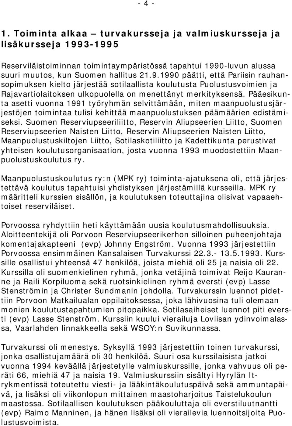 Pääesikunta asetti vuonna 1991 työryhmän selvittämään, miten maanpuolustusjärjestöjen toimintaa tulisi kehittää maanpuolustuksen päämäärien edistämiseksi.