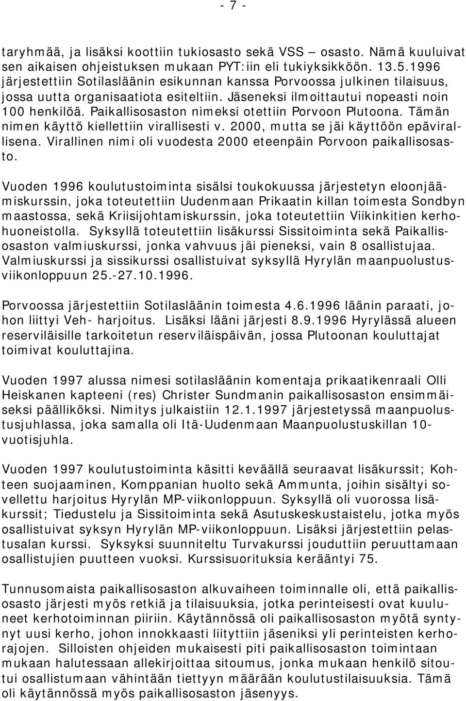 Paikallisosaston nimeksi otettiin Porvoon Plutoona. Tämän nimen käyttö kiellettiin virallisesti v. 2000, mutta se jäi käyttöön epävirallisena.