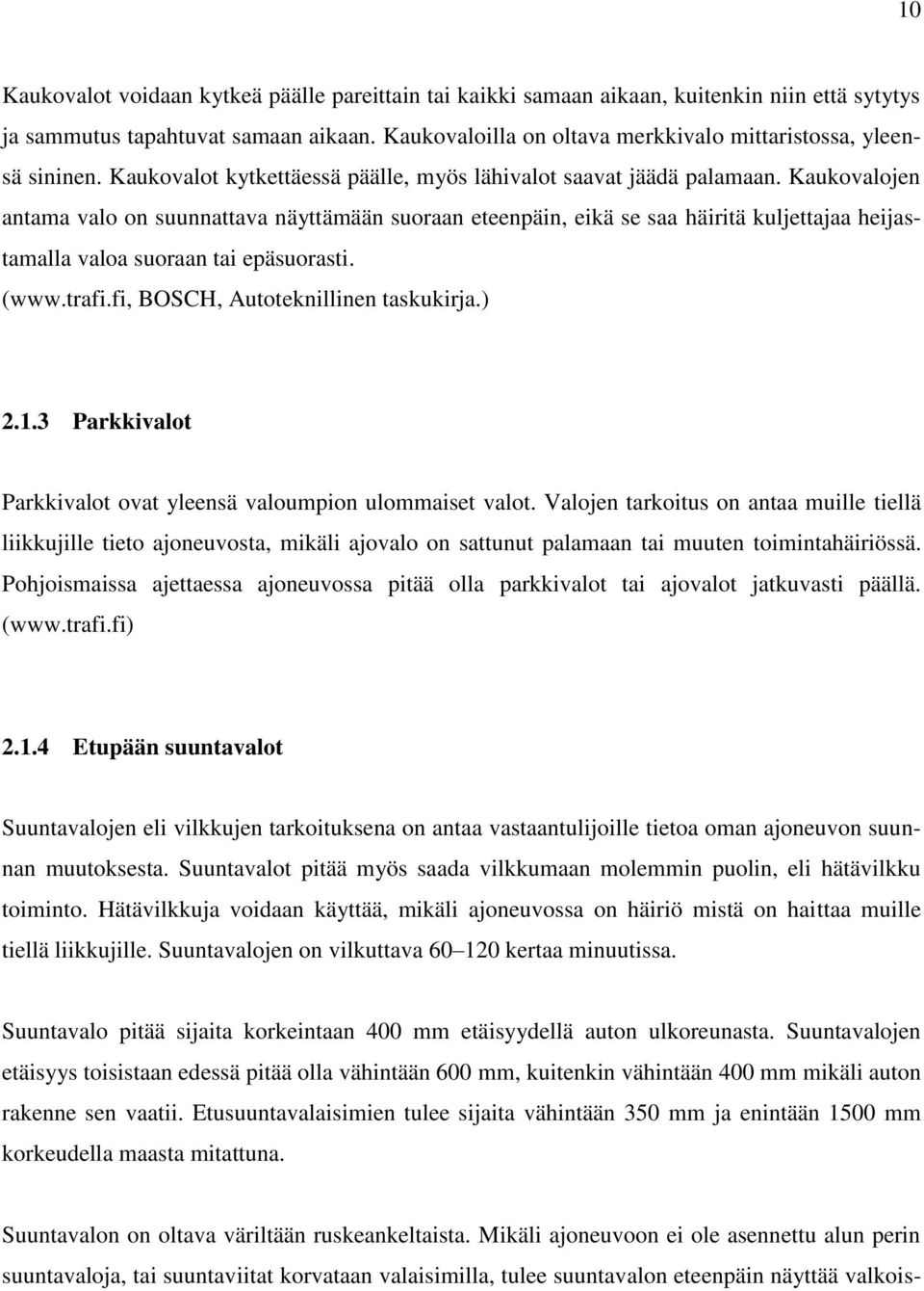 Kaukovalojen antama valo on suunnattava näyttämään suoraan eteenpäin, eikä se saa häiritä kuljettajaa heijastamalla valoa suoraan tai epäsuorasti. (www.trafi.fi, BOSCH, Autoteknillinen taskukirja.) 2.