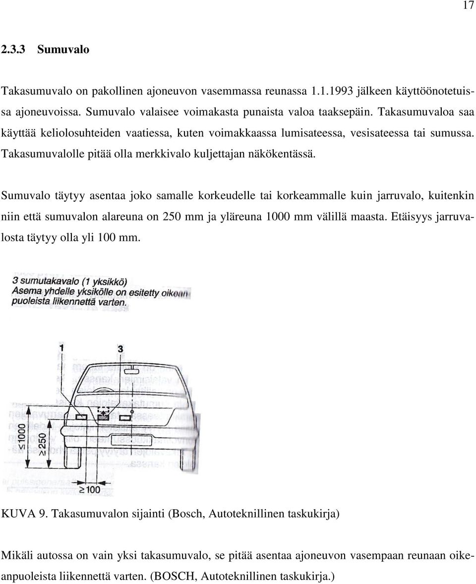 Sumuvalo täytyy asentaa joko samalle korkeudelle tai korkeammalle kuin jarruvalo, kuitenkin niin että sumuvalon alareuna on 250 mm ja yläreuna 1000 mm välillä maasta.