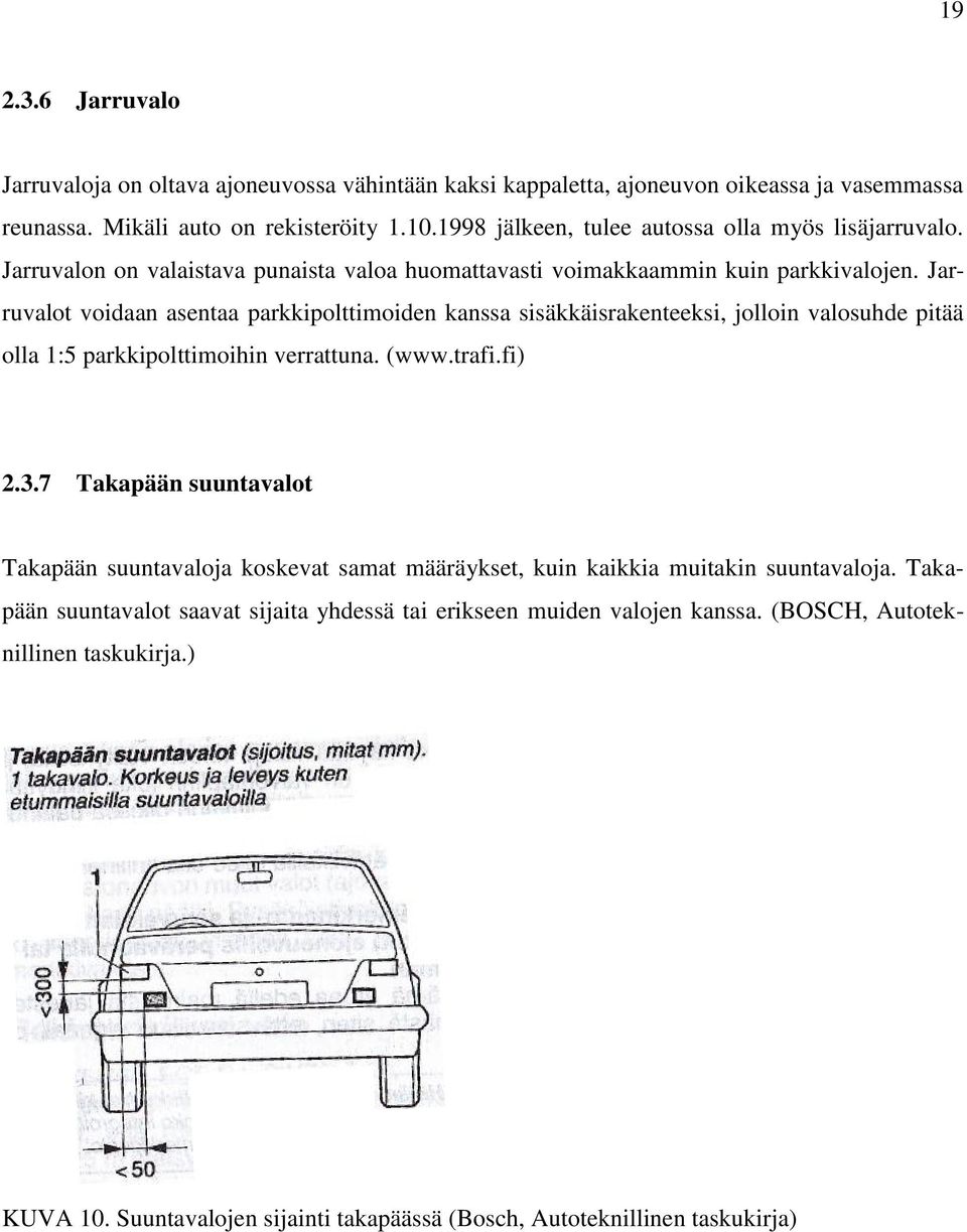 Jarruvalot voidaan asentaa parkkipolttimoiden kanssa sisäkkäisrakenteeksi, jolloin valosuhde pitää olla 1:5 parkkipolttimoihin verrattuna. (www.trafi.fi) 2.3.