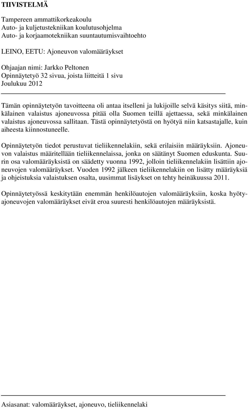 olla Suomen teillä ajettaessa, sekä minkälainen valaistus ajoneuvossa sallitaan. Tästä opinnäytetyöstä on hyötyä niin katsastajalle, kuin aiheesta kiinnostuneelle.