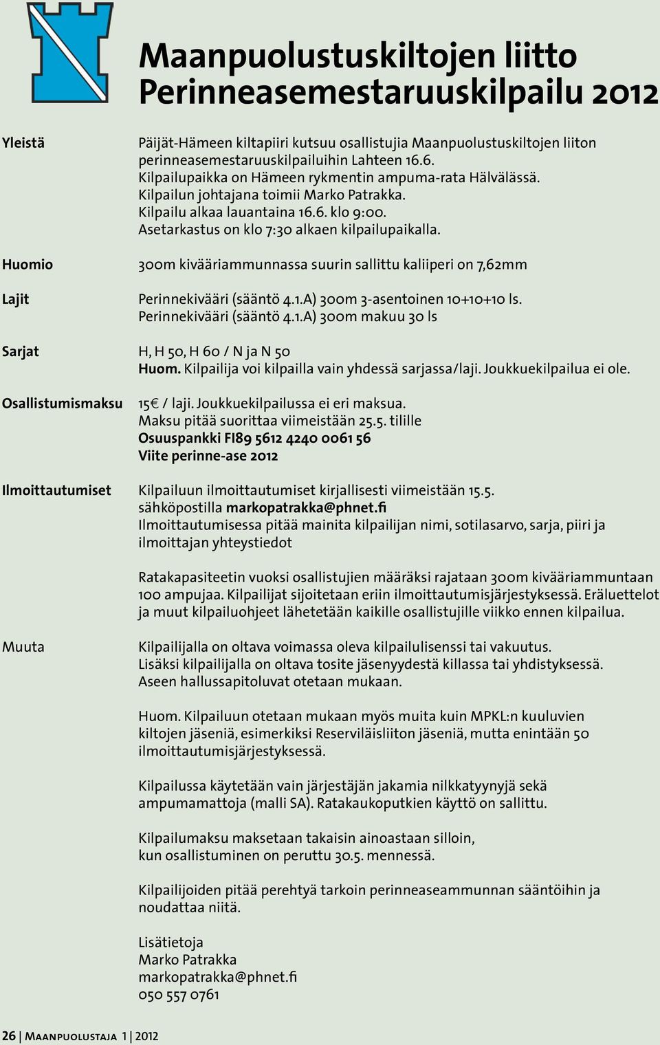 300m kivääriammunnassa suurin sallittu kaliiperi on 7,62mm Perinnekivääri (sääntö 4.1.A) 300m 3-asentoinen 10+10+10 ls. Perinnekivääri (sääntö 4.1.A) 300m makuu 30 ls Sarjat H, H 50, H 60 / N ja N 50 Huom.