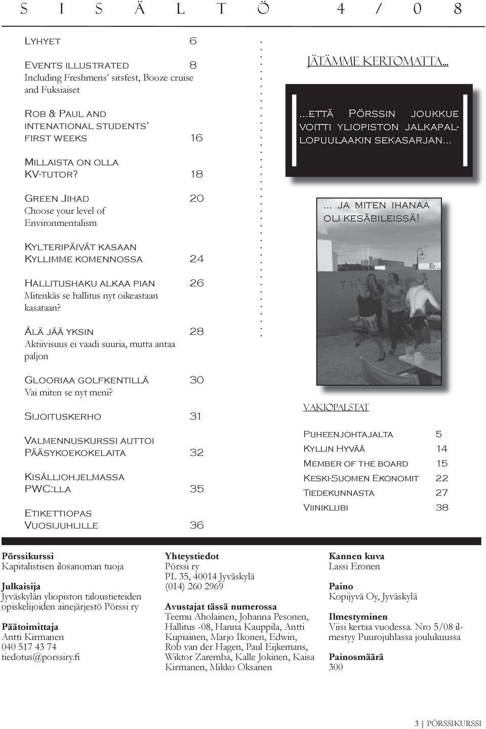 Älä jää yksin 28 Aktiivisuus ei vaadi suuria, mutta antaa paljon Glooriaa golfkentillä 30 Vai miten se nyt meni?