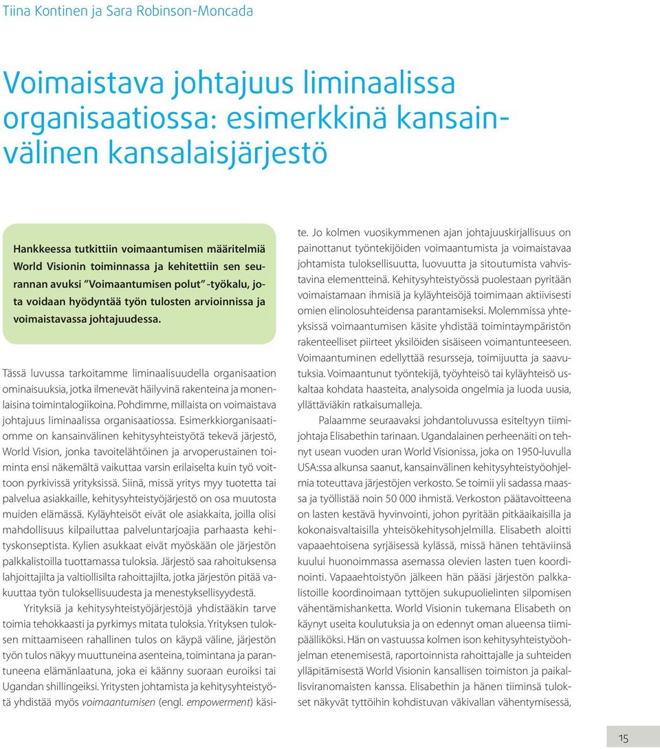 Tässä luvussa tarkoitamme liminaalisuudella organisaation ominaisuuksia, jotka ilmenevät häilyvinä rakenteina ja monenlaisina toimintalogiikoina.