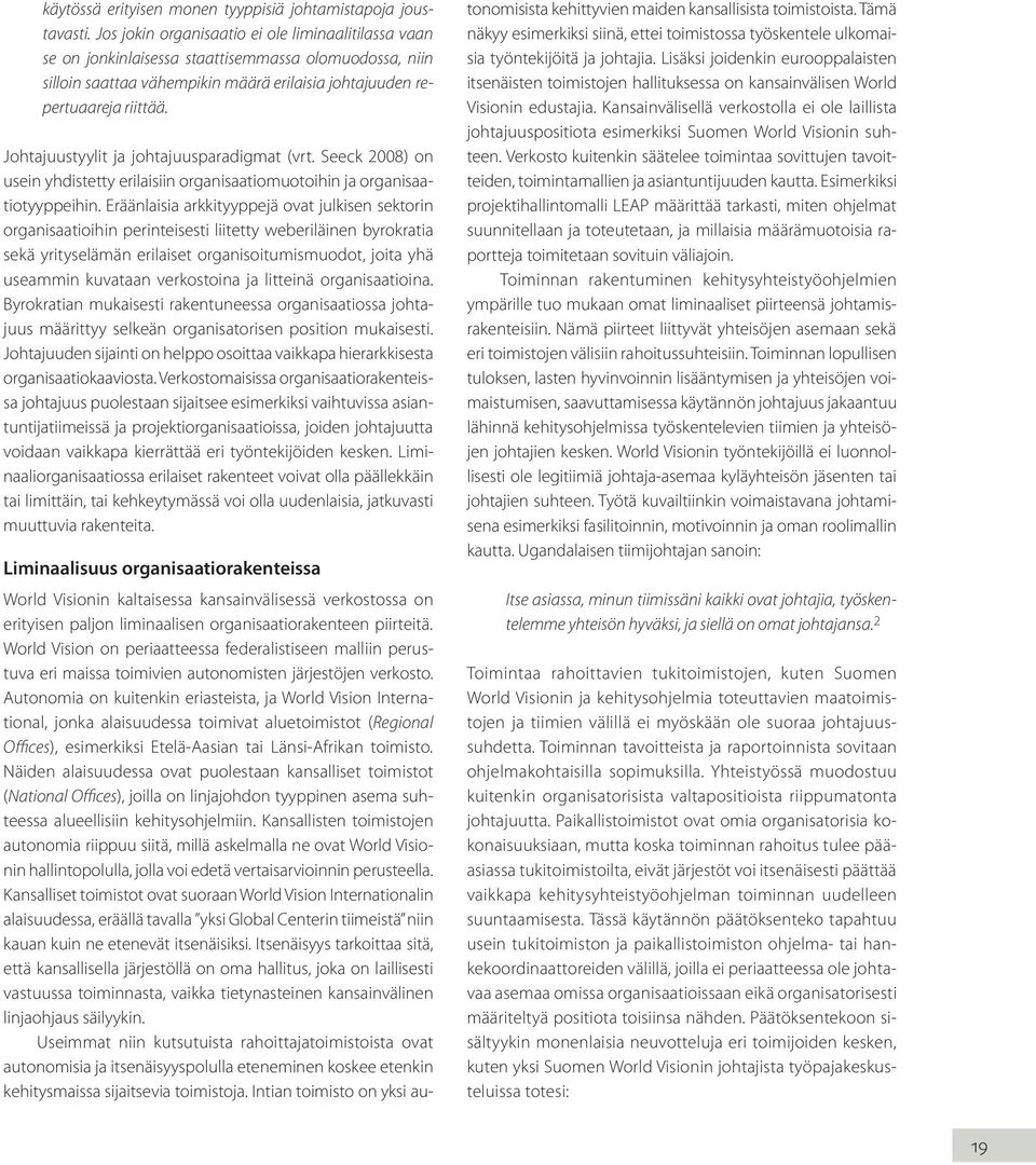 Johtajuustyylit ja johtajuusparadigmat (vrt. Seeck 2008) on usein yhdistetty erilaisiin organisaatiomuotoihin ja organisaatiotyyppeihin.