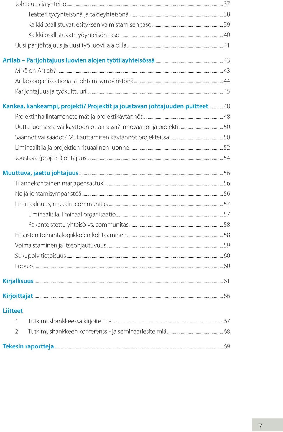 ..44 Parijohtajuus ja työkulttuuri...45 Kankea, kankeampi, projekti? Projektit ja joustavan johtajuuden puitteet...48 Projektinhallintamenetelmät ja projektikäytännöt.