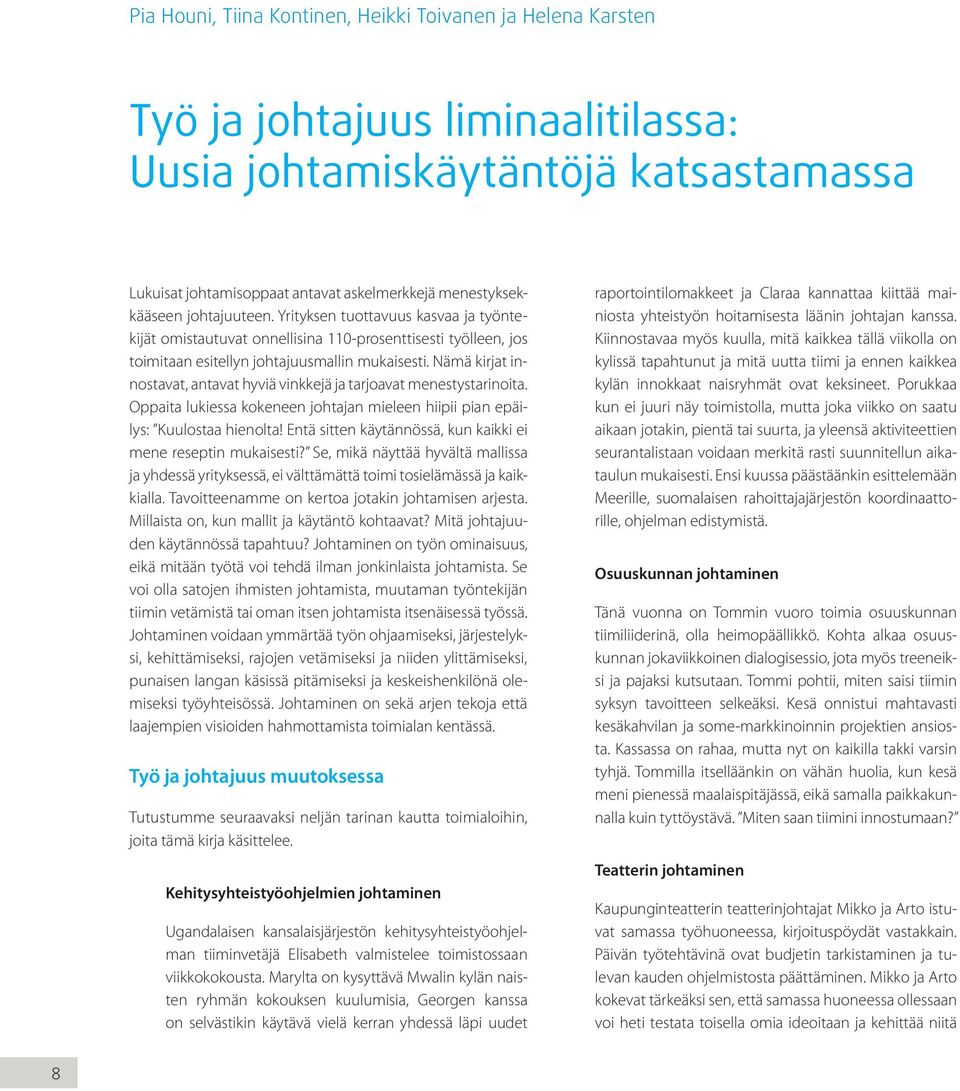 Nämä kirjat innostavat, antavat hyviä vinkkejä ja tarjoavat menestystarinoita. Oppaita lukiessa kokeneen johtajan mieleen hiipii pian epäilys: Kuulostaa hienolta!