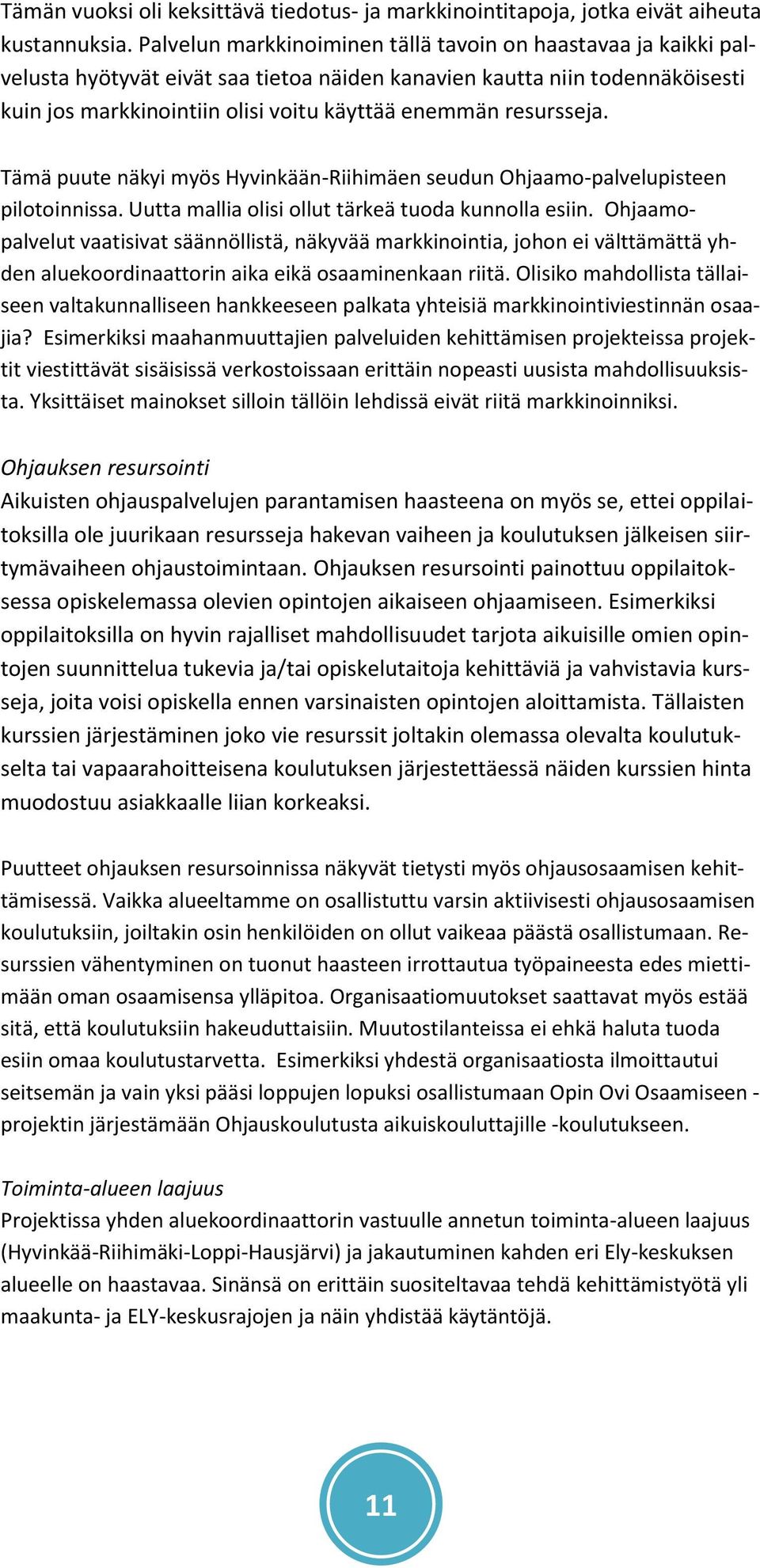 resursseja. Tämä puute näkyi myös Hyvinkään-Riihimäen seudun Ohjaamo-palvelupisteen pilotoinnissa. Uutta mallia olisi ollut tärkeä tuoda kunnolla esiin.