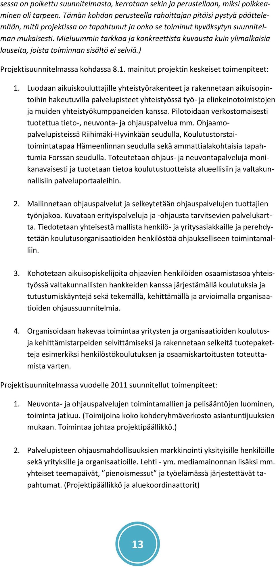 Mieluummin tarkkaa ja konkreettista kuvausta kuin ylimalkaisia lauseita, joista toiminnan sisältö ei selviä.) Projektisuunnitelmassa kohdassa 8.1. mainitut projektin keskeiset toimenpiteet: 1.