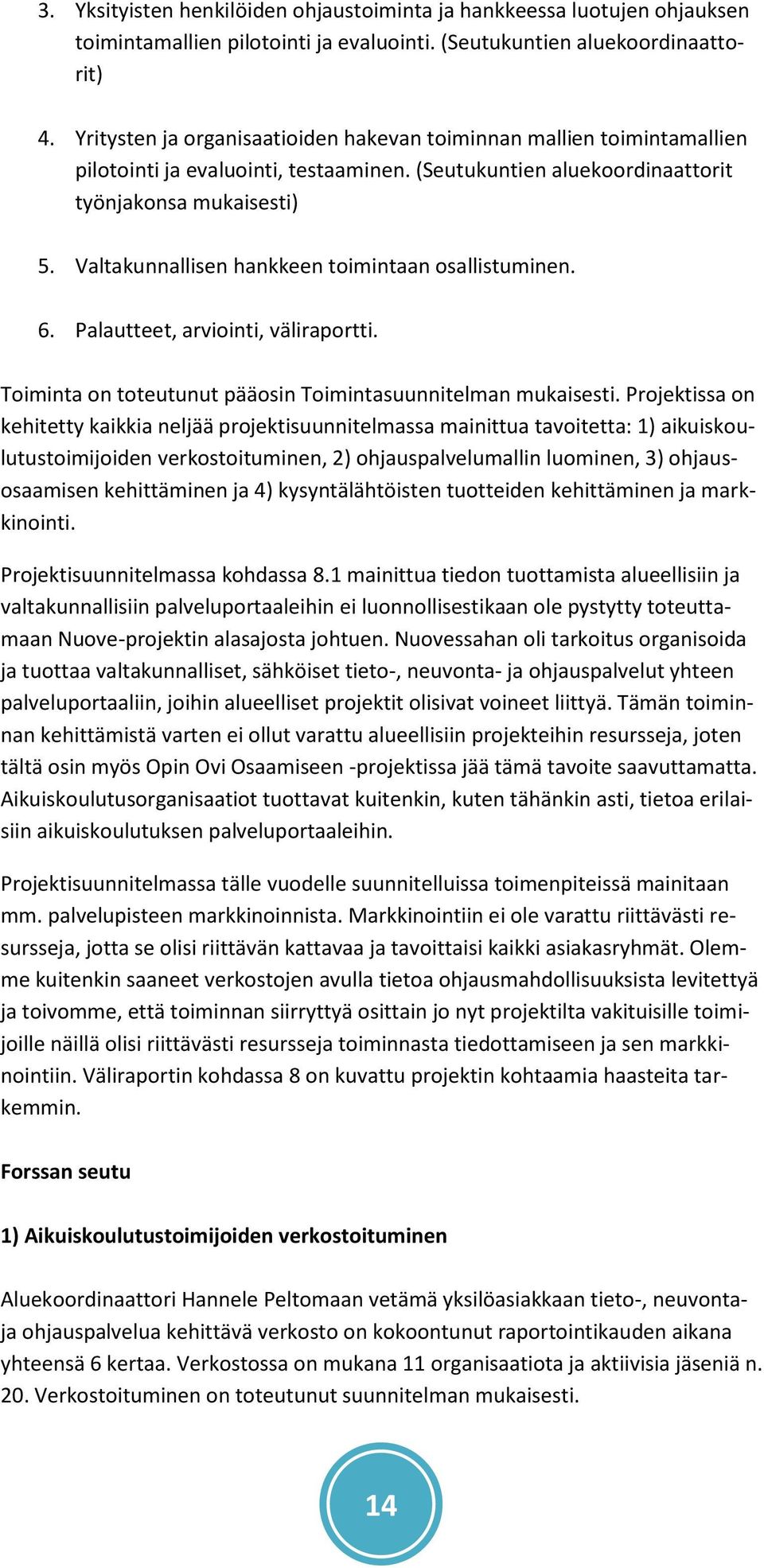 Valtakunnallisen hankkeen toimintaan osallistuminen. 6. Palautteet, arviointi, väliraportti. Toiminta on toteutunut pääosin Toimintasuunnitelman mukaisesti.