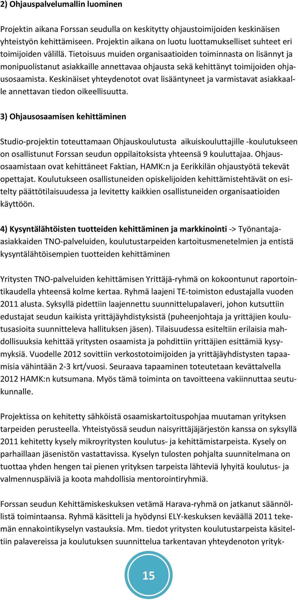 Tietoisuus muiden organisaatioiden toiminnasta on lisännyt ja monipuolistanut asiakkaille annettavaa ohjausta sekä kehittänyt toimijoiden ohjausosaamista.