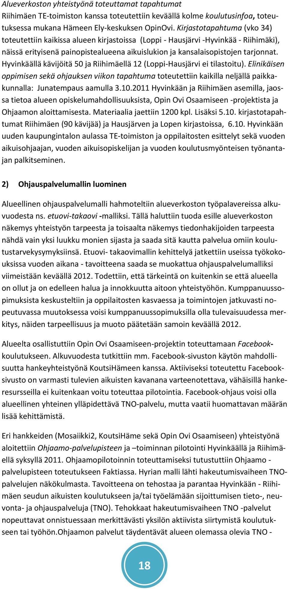 Hyvinkäällä kävijöitä 50 ja Riihimäellä 12 (Loppi-Hausjärvi ei tilastoitu). Elinikäisen oppimisen sekä ohjauksen viikon tapahtuma toteutettiin kaikilla neljällä paikkakunnalla: Junatempaus aamulla 3.