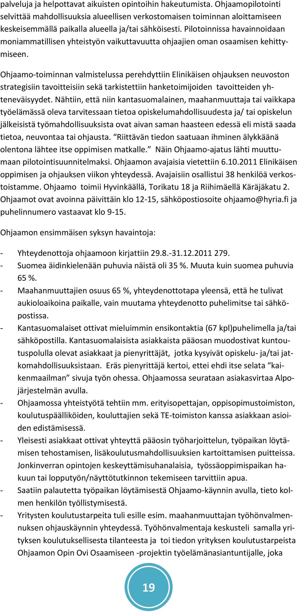 Pilotoinnissa havainnoidaan moniammatillisen yhteistyön vaikuttavuutta ohjaajien oman osaamisen kehittymiseen.