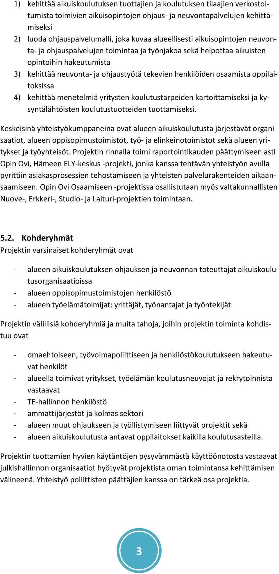 oppilaitoksissa 4) kehittää menetelmiä yritysten koulutustarpeiden kartoittamiseksi ja kysyntälähtöisten koulutustuotteiden tuottamiseksi.