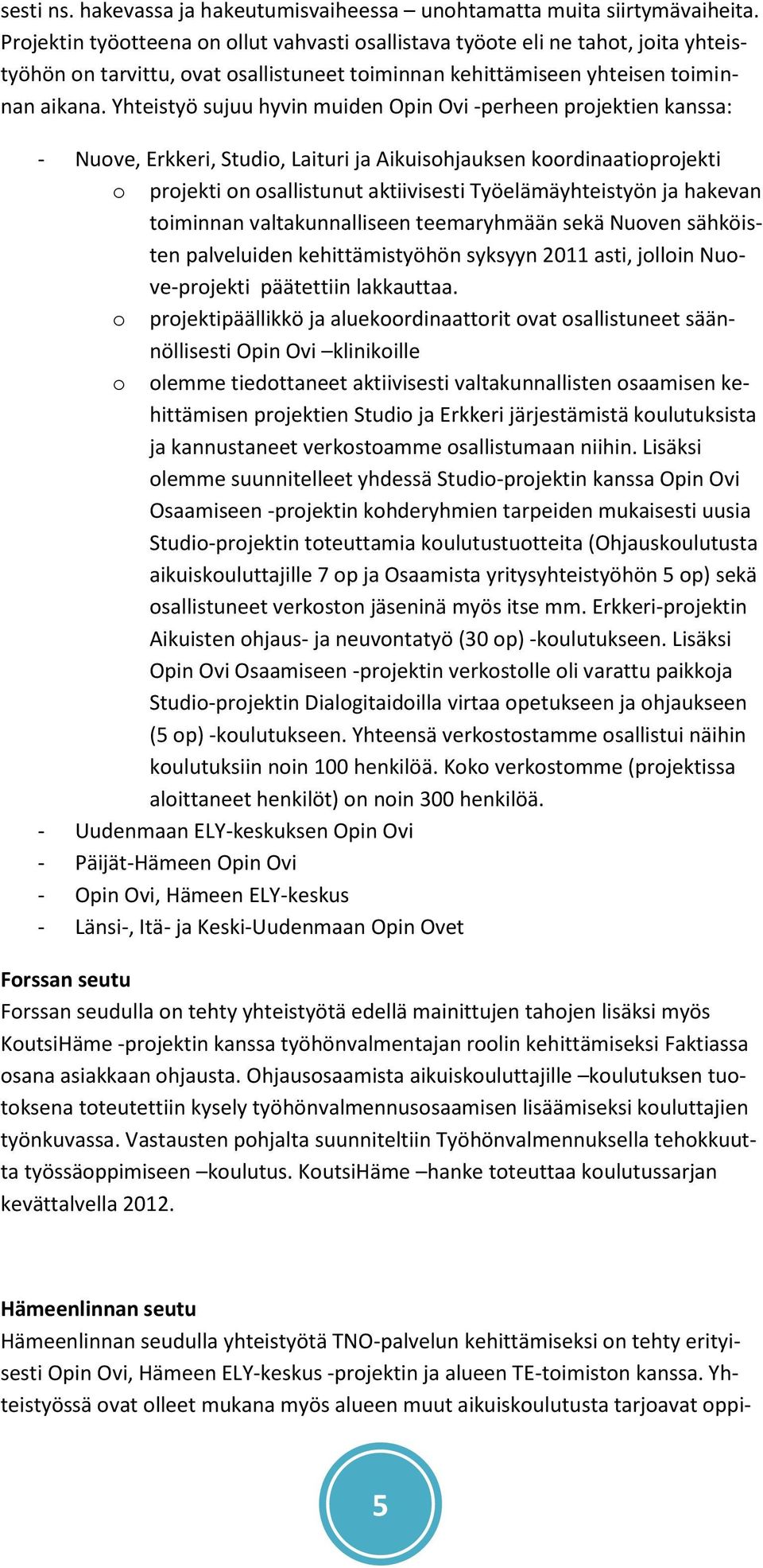 Yhteistyö sujuu hyvin muiden Opin Ovi -perheen projektien kanssa: - Nuove, Erkkeri, Studio, Laituri ja Aikuisohjauksen koordinaatioprojekti o projekti on osallistunut aktiivisesti Työelämäyhteistyön