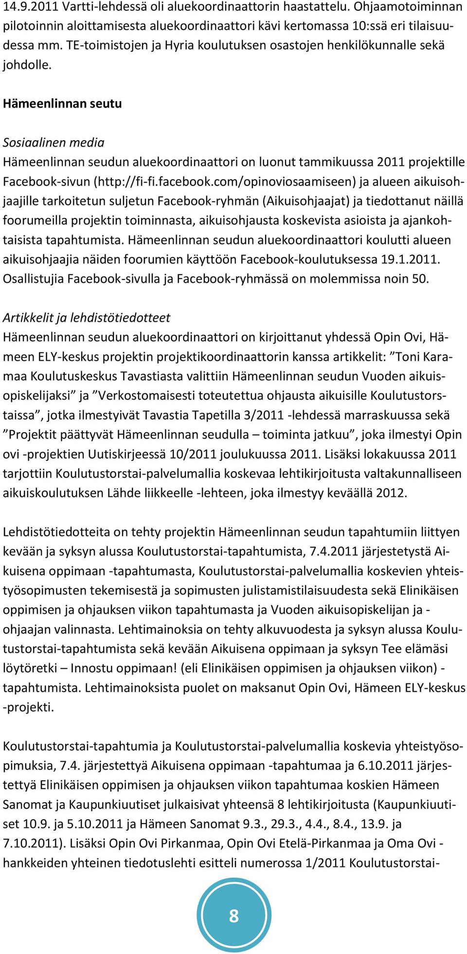 Hämeenlinnan seutu Sosiaalinen media Hämeenlinnan seudun aluekoordinaattori on luonut tammikuussa 2011 projektille Facebook-sivun (http://fi-fi.facebook.