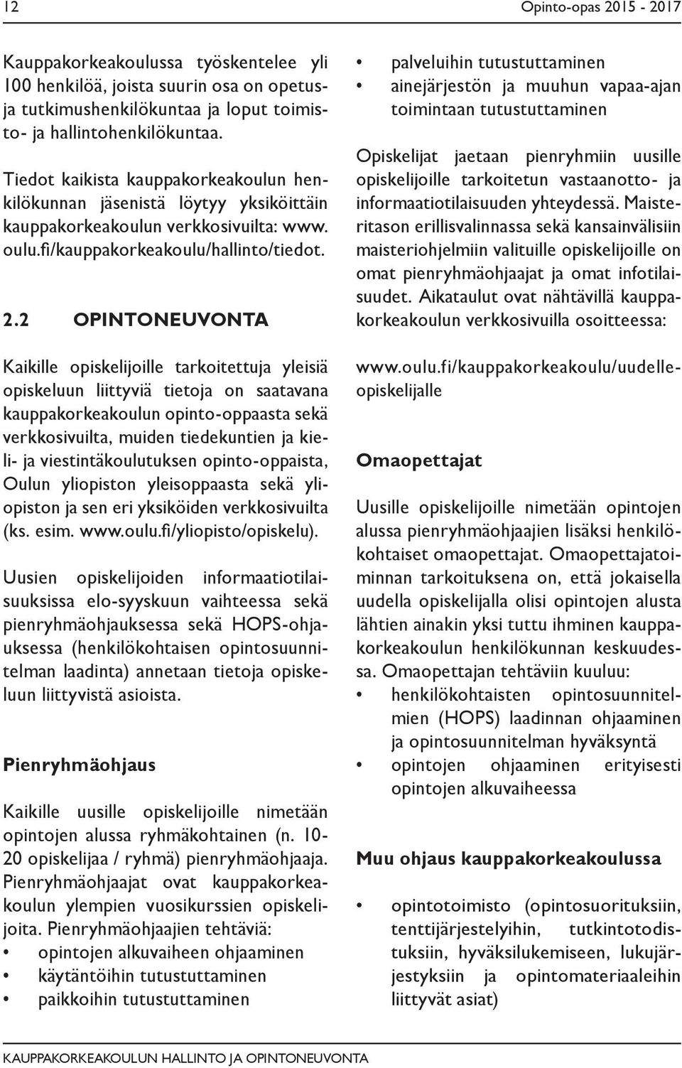 2 OPINTONEUVONTA Kaikille opiskelijoille tarkoitettuja yleisiä opiskeluun liittyviä tietoja on saatavana kauppakorkeakoulun opinto-oppaasta sekä verkkosivuilta, muiden tiedekuntien ja kieli- ja