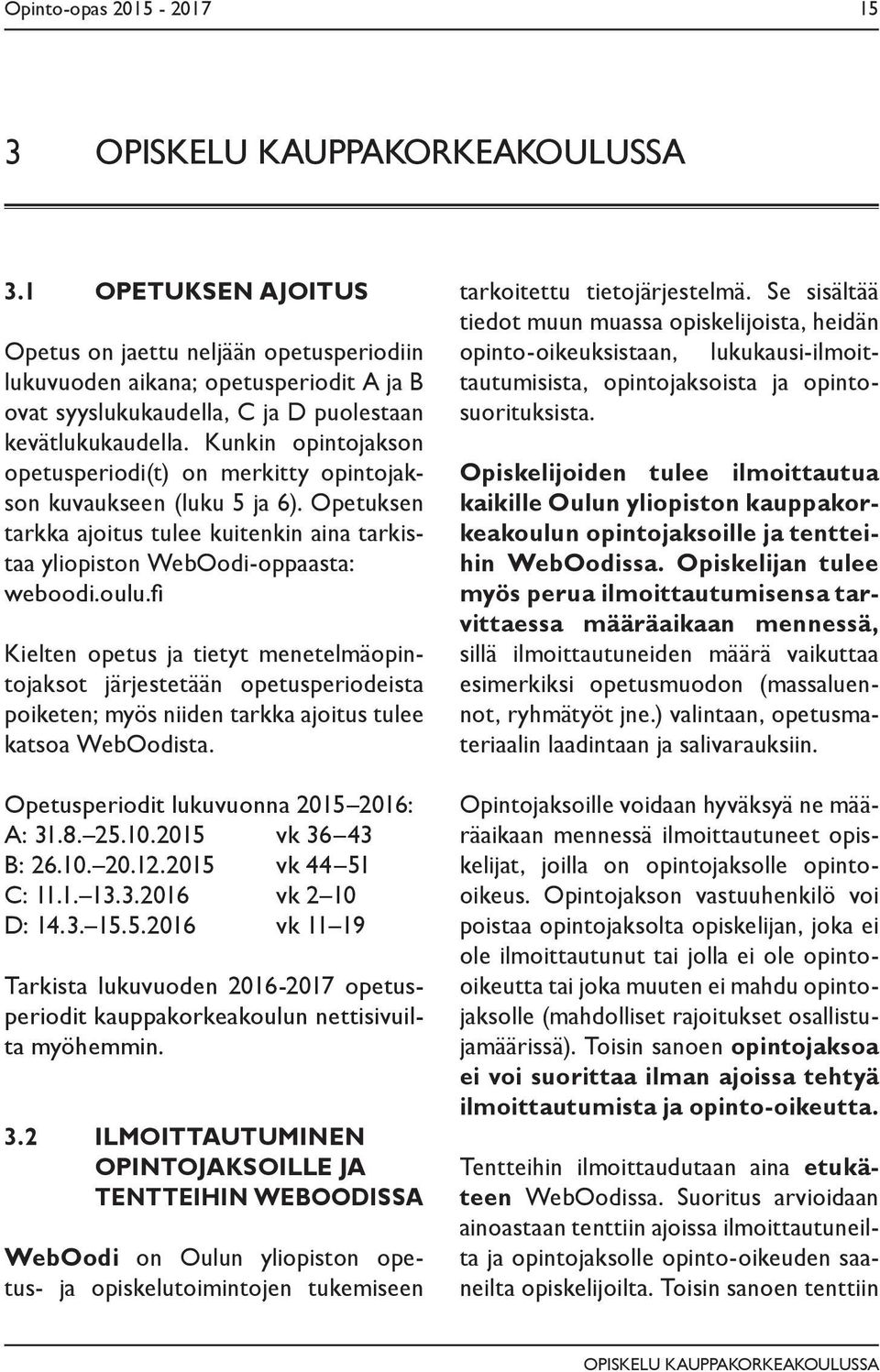 Kunkin opintojakson opetusperiodi(t) on merkitty opintojakson kuvaukseen (luku 5 ja 6). Opetuksen tarkka ajoitus tulee kuitenkin aina tarkistaa yliopiston WebOodi-oppaasta: weboodi.oulu.