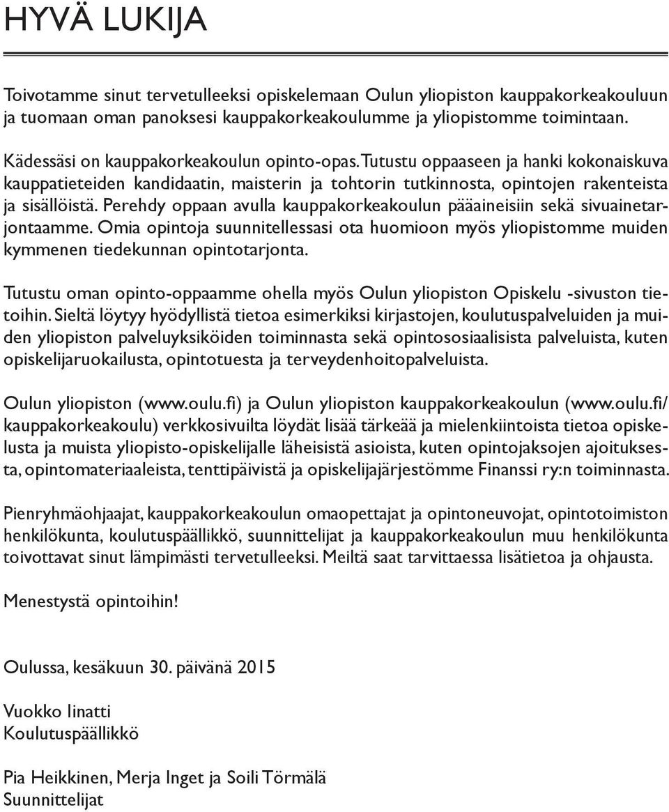 Perehdy oppaan avulla kauppakorkeakoulun pääaineisiin sekä sivuainetarjontaamme. Omia opintoja suunnitellessasi ota huomioon myös yliopistomme muiden kymmenen tiedekunnan opintotarjonta.