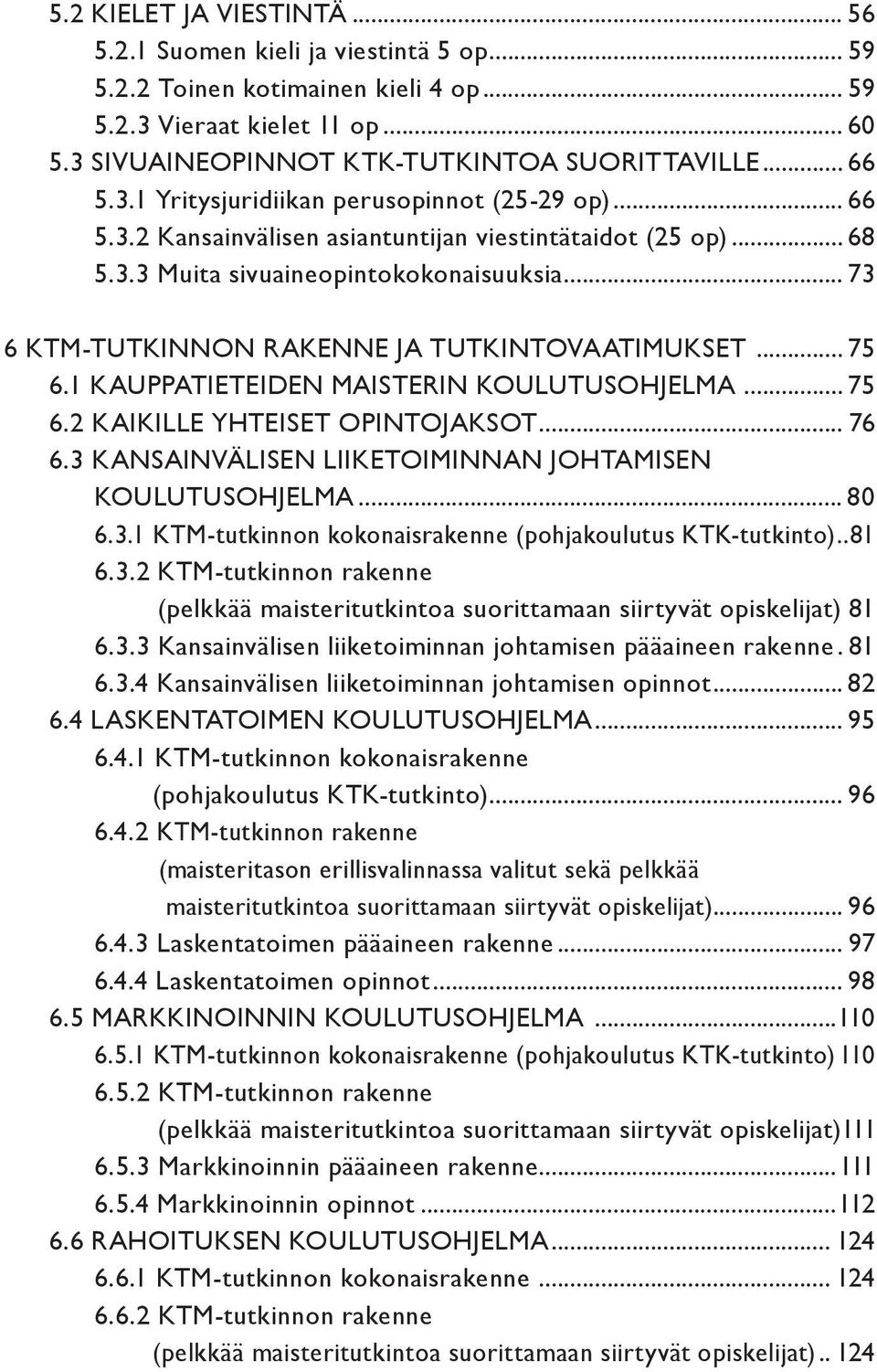 .. 73 6 KTM-TUTKINNON RAKENNE JA TUTKINTOVAATIMUKSET... 75 6.1 KAUPPATIETEIDEN MAISTERIN KOULUTUSOHJELMA... 75 6.2 KAIKILLE YHTEISET OPINTOJAKSOT... 76 6.