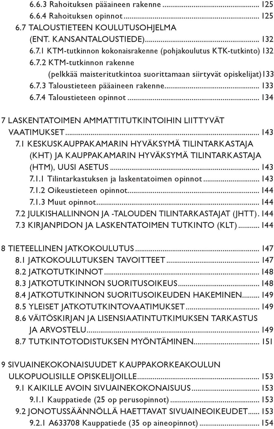 .. 134 7 LASKENTATOIMEN AMMATTITUTKINTOIHIN LIITTYVÄT VAATIMUKSET... 143 7.1 KESKUSKAUPPAKAMARIN HYVÄKSYMÄ TILINTARKASTAJA (KHT) JA KAUPPAKAMARIN HYVÄKSYMÄ TILINTARKASTAJA (HTM), UUSI ASETUS... 143 7.1.1 Tilintarkastuksen ja laskentatoimen opinnot.