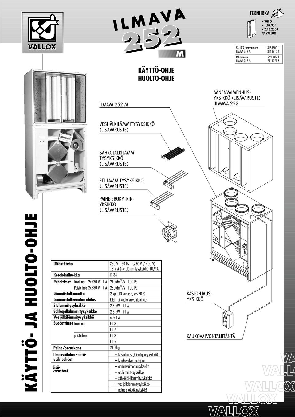 VESIJÄLKILÄMMITYSYKSIKKÖ (LISÄVARUSTE) SÄHKÖJÄLKILÄMMI- TYSYKSIKKÖ (LISÄVARUSTE) ETULÄMMITYSYKSIKKÖ (LISÄVARUSTE) PAINE-EROKYTKIN- YKSIKKÖ (LISÄVARUSTE) KÄYTTÖ- JA HUOLTO-OHJE Liitäntäteho 230 V, 50