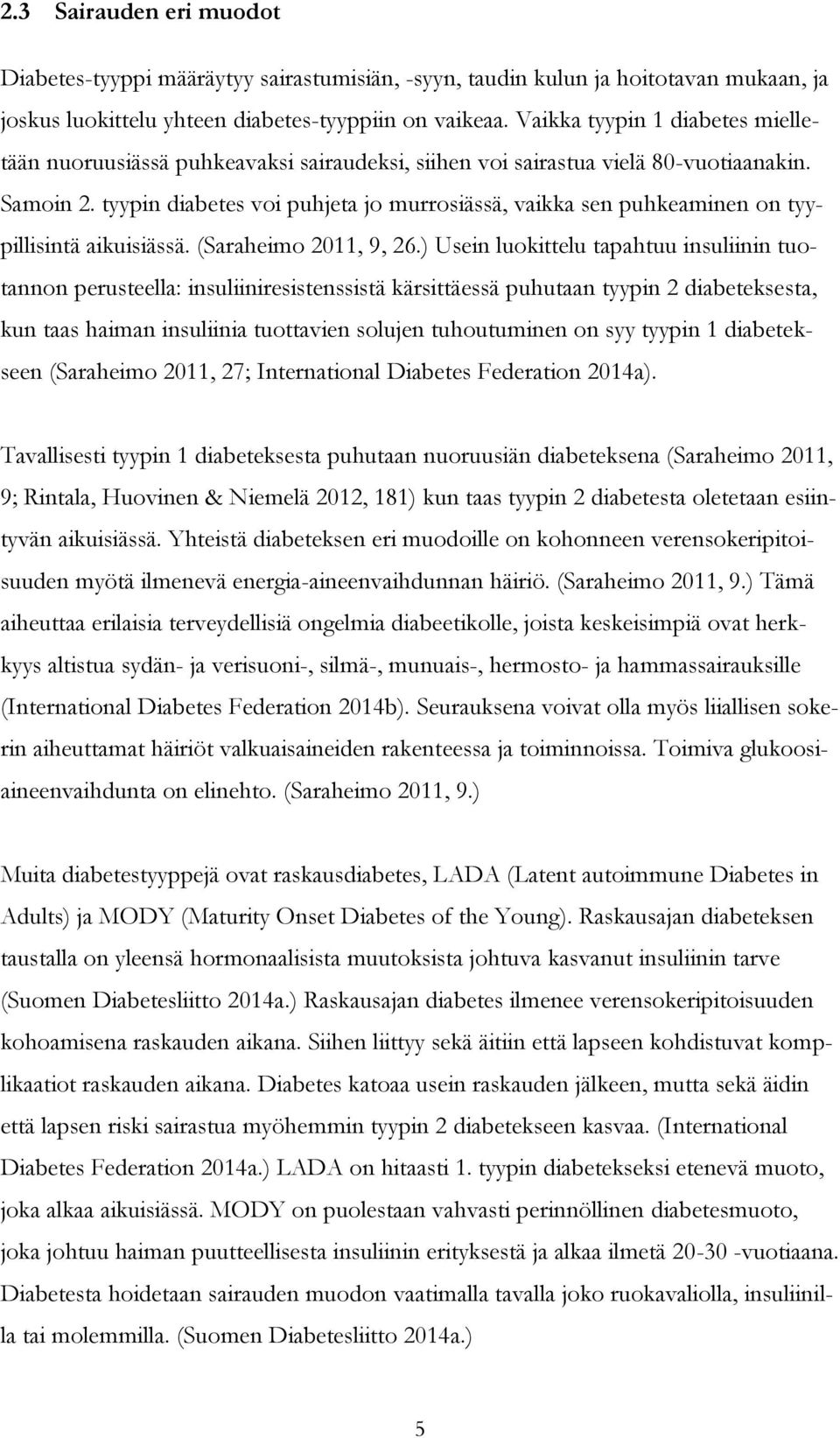 tyypin diabetes voi puhjeta jo murrosiässä, vaikka sen puhkeaminen on tyypillisintä aikuisiässä. (Saraheimo 2011, 9, 26.