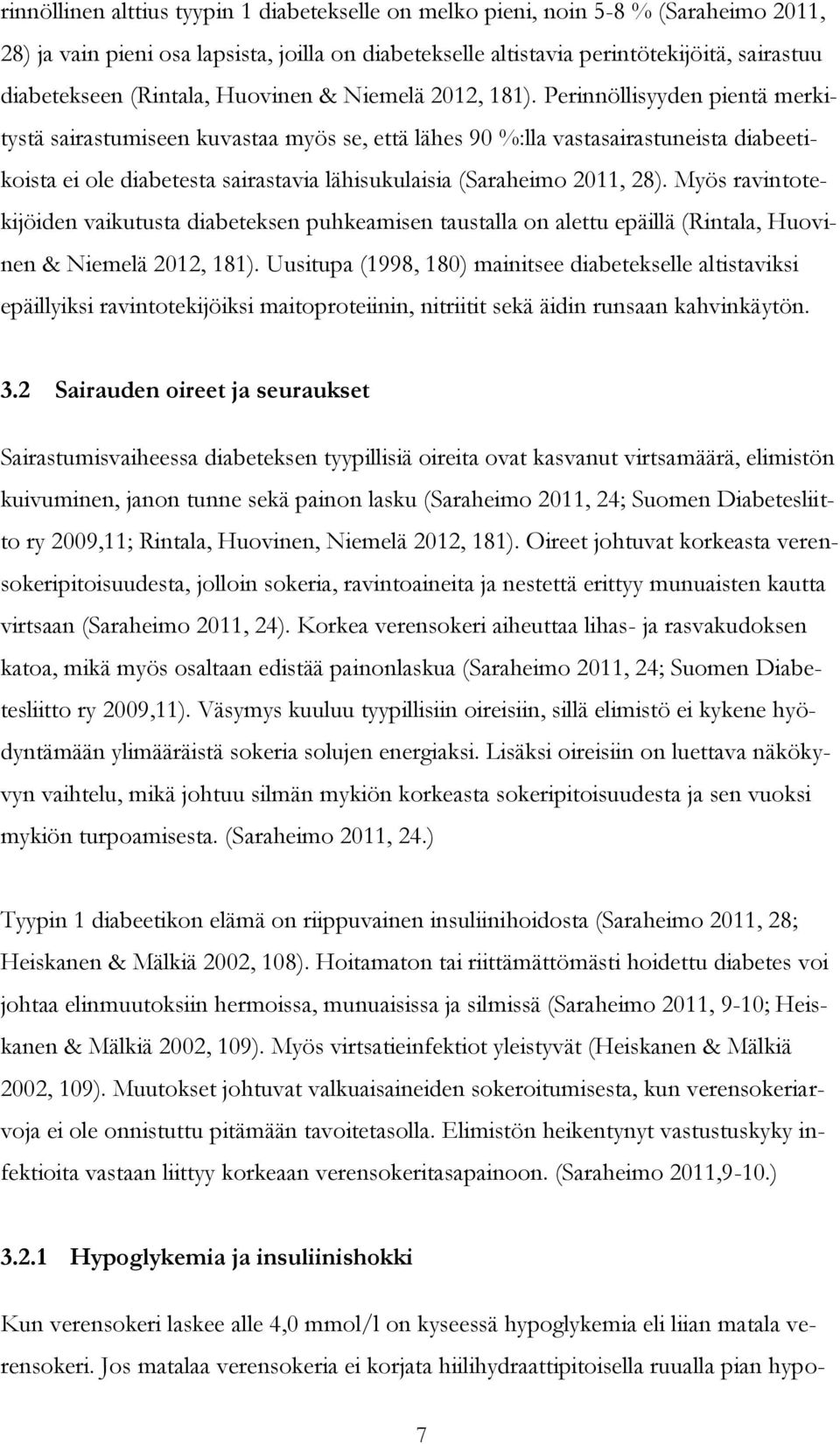 Perinnöllisyyden pientä merkitystä sairastumiseen kuvastaa myös se, että lähes 90 %:lla vastasairastuneista diabeetikoista ei ole diabetesta sairastavia lähisukulaisia (Saraheimo 2011, 28).