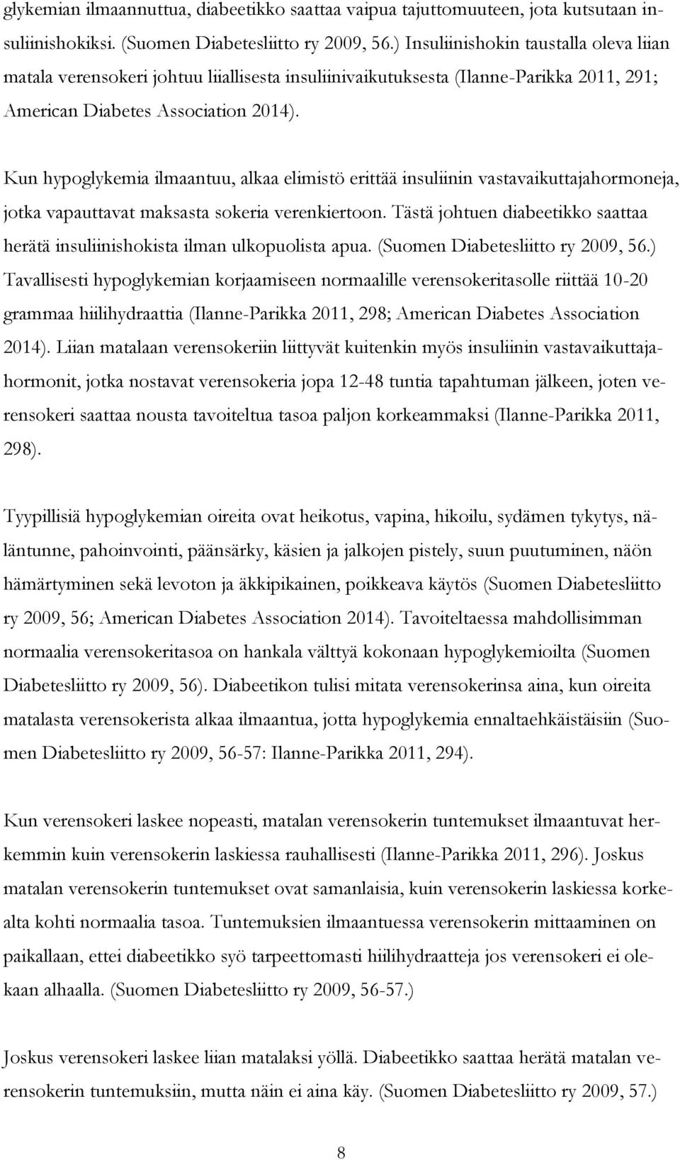 Kun hypoglykemia ilmaantuu, alkaa elimistö erittää insuliinin vastavaikuttajahormoneja, jotka vapauttavat maksasta sokeria verenkiertoon.