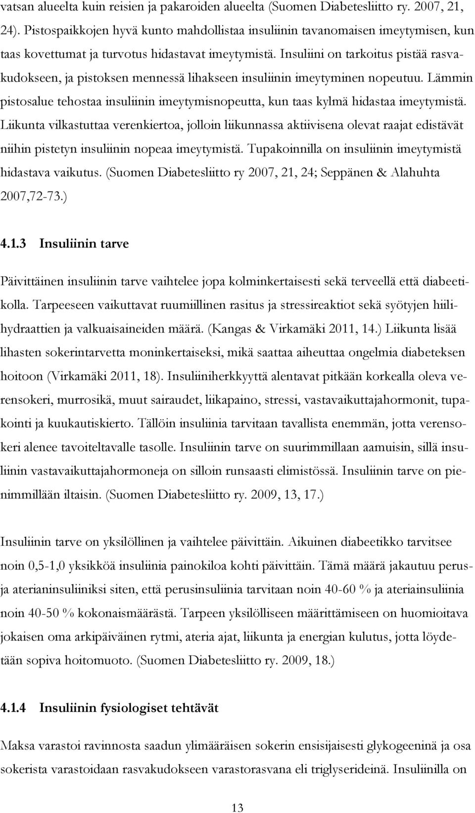 Insuliini on tarkoitus pistää rasvakudokseen, ja pistoksen mennessä lihakseen insuliinin imeytyminen nopeutuu.