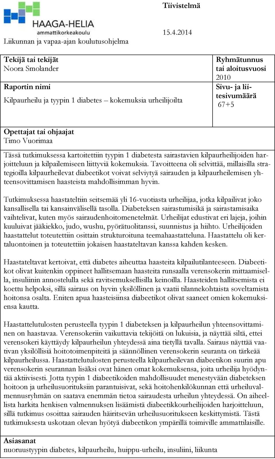 Timo Vuorimaa Tässä tutkimuksessa kartoitettiin tyypin 1 diabetesta sairastavien kilpaurheilijoiden harjoitteluun ja kilpailemiseen liittyviä kokemuksia.