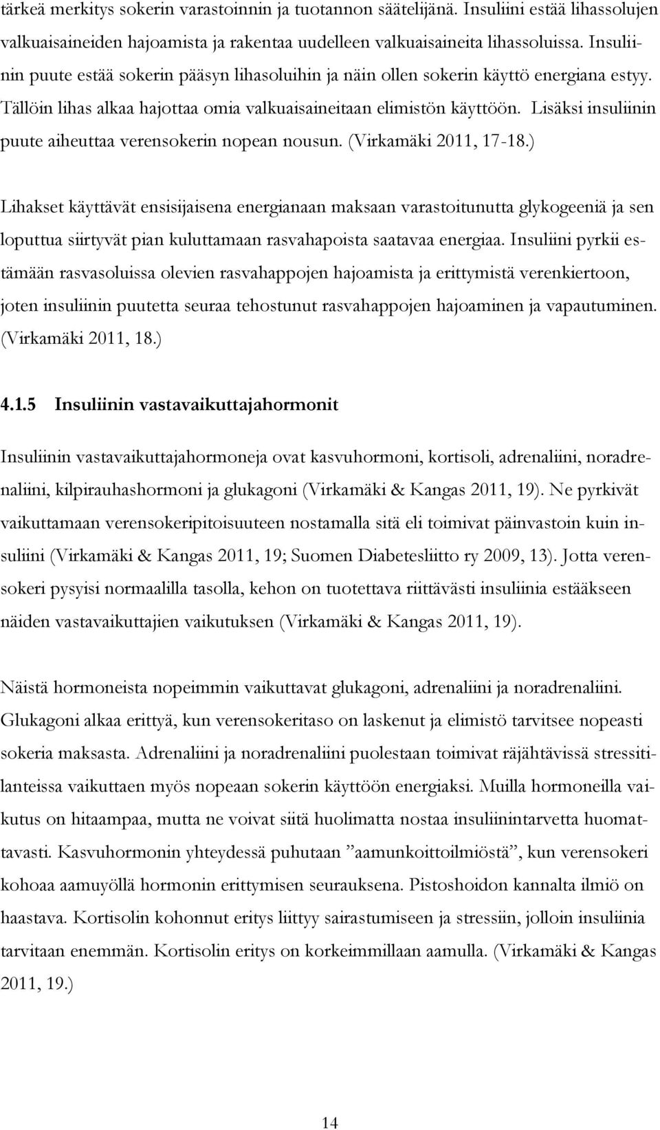 Lisäksi insuliinin puute aiheuttaa verensokerin nopean nousun. (Virkamäki 2011, 17-18.