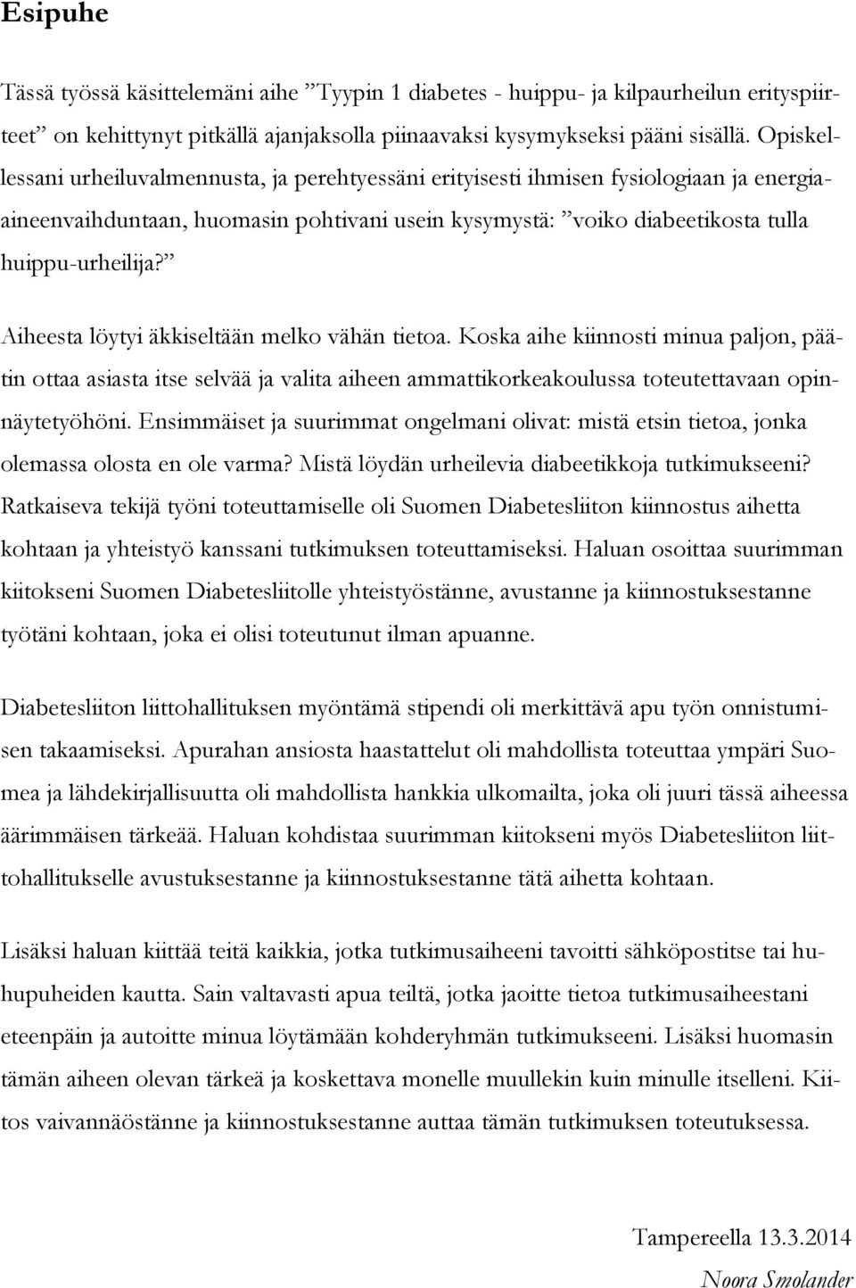 Aiheesta löytyi äkkiseltään melko vähän tietoa. Koska aihe kiinnosti minua paljon, päätin ottaa asiasta itse selvää ja valita aiheen ammattikorkeakoulussa toteutettavaan opinnäytetyöhöni.