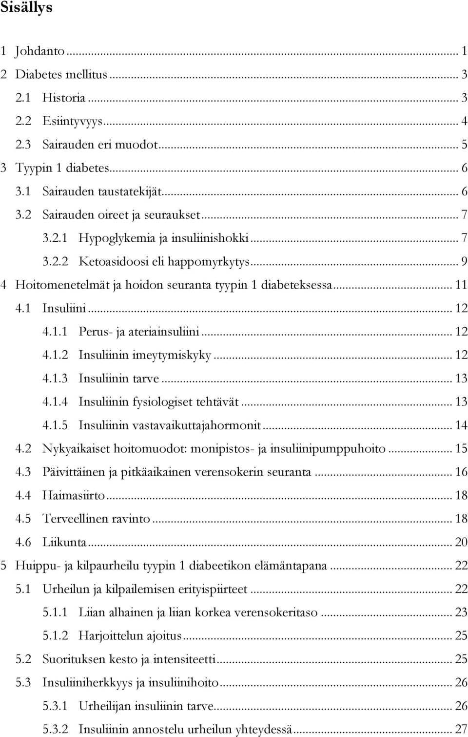 .. 12 4.1.2 Insuliinin imeytymiskyky... 12 4.1.3 Insuliinin tarve... 13 4.1.4 Insuliinin fysiologiset tehtävät... 13 4.1.5 Insuliinin vastavaikuttajahormonit... 14 4.