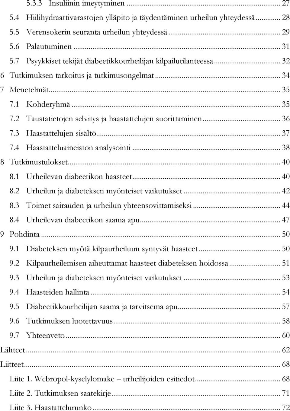 .. 36 7.3 Haastattelujen sisältö... 37 7.4 Haastatteluaineiston analysointi... 38 8 Tutkimustulokset... 40 8.1 Urheilevan diabeetikon haasteet... 40 8.2 Urheilun ja diabeteksen myönteiset vaikutukset.