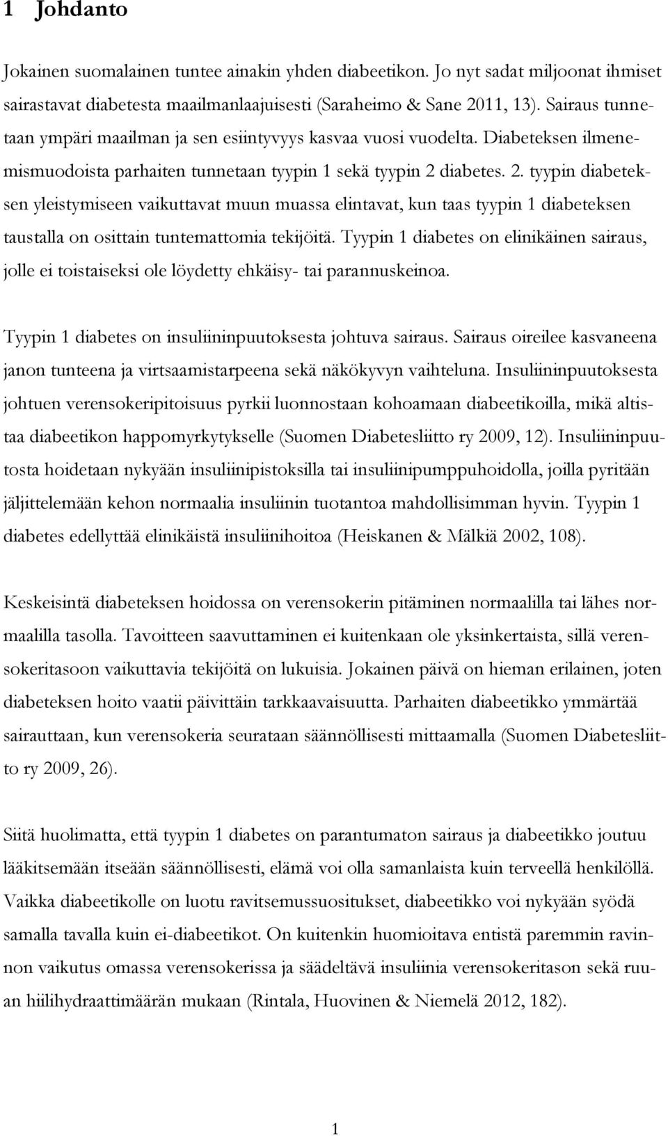 diabetes. 2. tyypin diabeteksen yleistymiseen vaikuttavat muun muassa elintavat, kun taas tyypin 1 diabeteksen taustalla on osittain tuntemattomia tekijöitä.