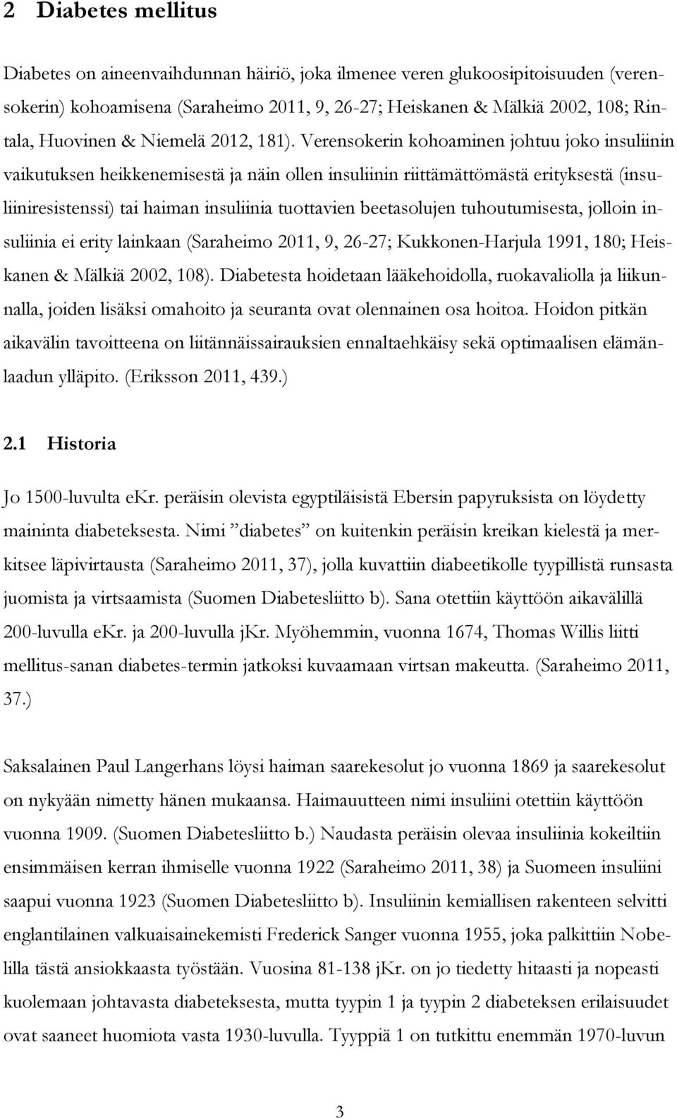 Verensokerin kohoaminen johtuu joko insuliinin vaikutuksen heikkenemisestä ja näin ollen insuliinin riittämättömästä erityksestä (insuliiniresistenssi) tai haiman insuliinia tuottavien beetasolujen