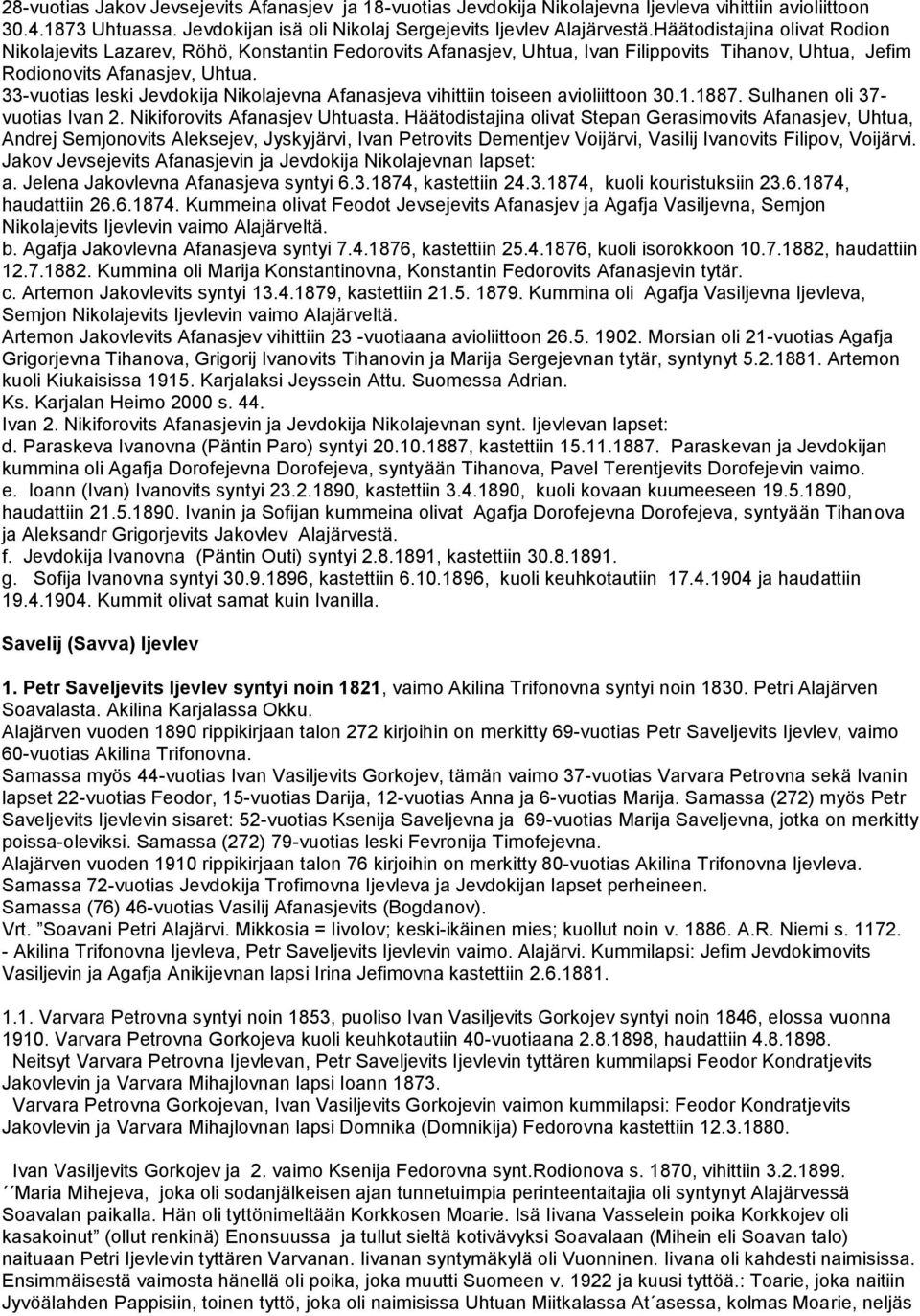 33-vuotias leski Jevdokija Nikolajevna Afanasjeva vihittiin toiseen avioliittoon 30.1.1887. Sulhanen oli 37- vuotias Ivan 2. Nikiforovits Afanasjev Uhtuasta.