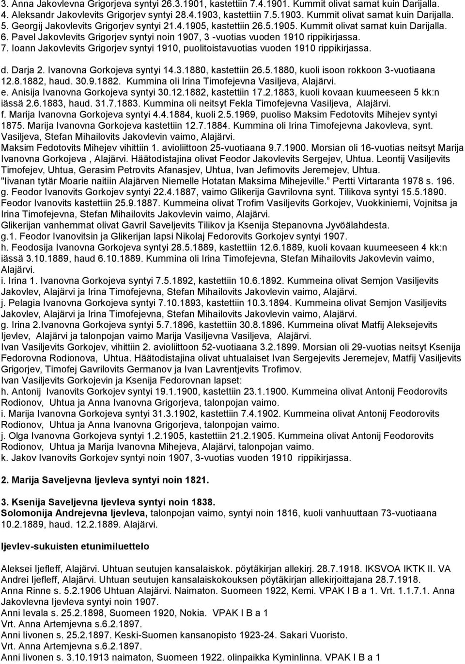 Ioann Jakovlevits Grigorjev syntyi 1910, puolitoistavuotias vuoden 1910 rippikirjassa. d. Darja 2. Ivanovna Gorkojeva syntyi 14.3.1880, kastettiin 26.5.1880, kuoli isoon rokkoon 3-vuotiaana 12.8.1882, haud.